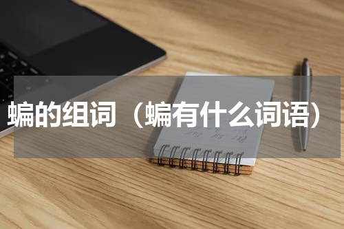 蝙的组词（蝙有什么词语）