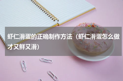 虾仁滑蛋的正确制作方法（虾仁滑蛋怎么做才又鲜又滑）