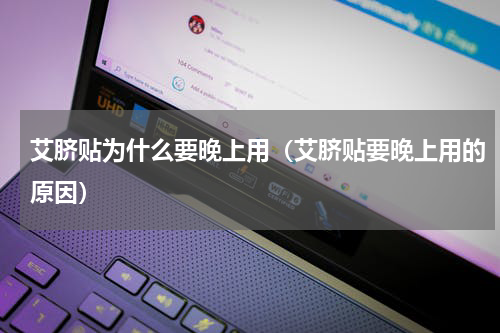 艾脐贴为什么要晚上用（艾脐贴要晚上用的原因）