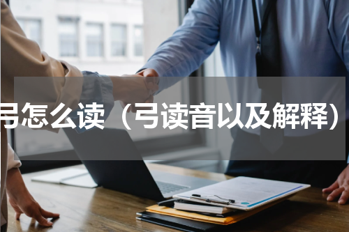 弓怎么读（弓读音以及解释）