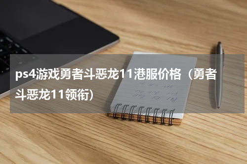 ps4游戏勇者斗恶龙11港服价格（勇者斗恶龙11领衔）