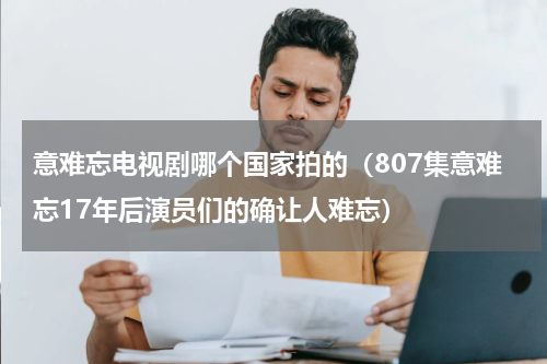 意难忘电视剧哪个国家拍的（807集意难忘17年后演员们的确让人难忘）
