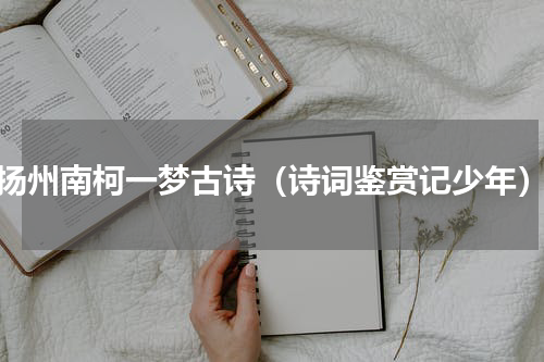 扬州南柯一梦古诗（诗词鉴赏记少年）