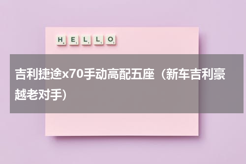 吉利捷途x70手动高配五座（新车吉利豪越老对手）