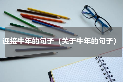 迎接牛年的句子（关于牛年的句子）