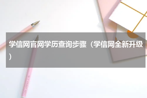 学信网官网学历查询步骤（学信网全新升级）