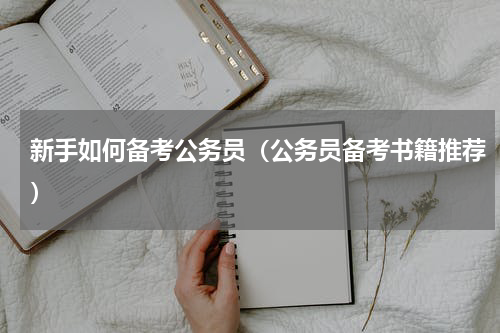 新手如何备考公务员（公务员备考书籍推荐）