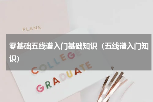 零基础五线谱入门基础知识（五线谱入门知识）
