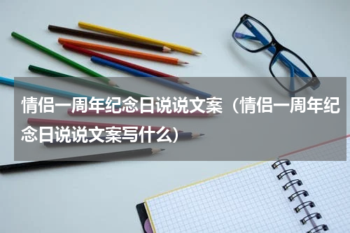 情侣一周年纪念日说说文案（情侣一周年纪念日说说文案写什么）