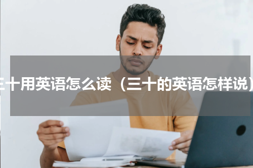 三十用英语怎么读（三十的英语怎样说）