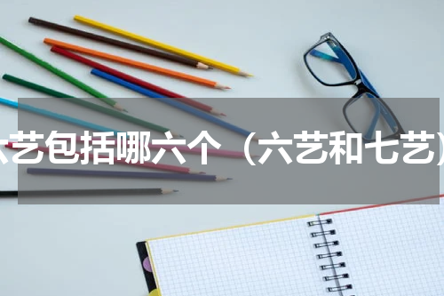 六艺包括哪六个（六艺和七艺）