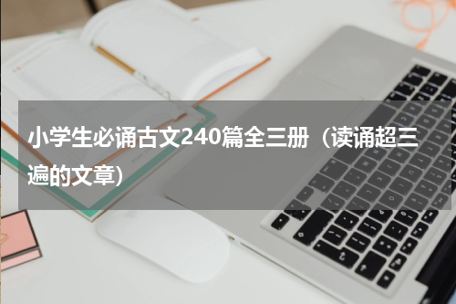 小学生必诵古文240篇全三册（读诵超三遍的文章）