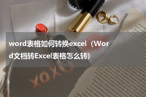 word表格如何转换excel（Word文档转Excel表格怎么转）