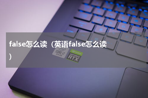 false怎么读（英语false怎么读）