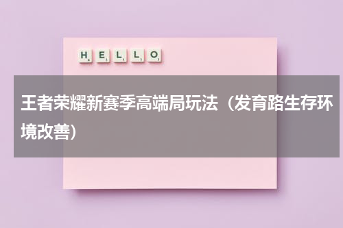 王者荣耀新赛季高端局玩法（发育路生存环境改善）