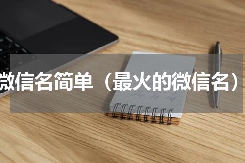 微信名简单（最火的微信名）