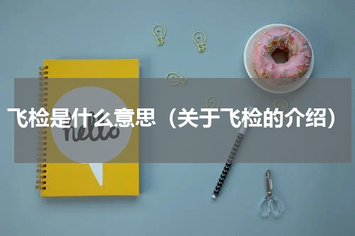 飞检是什么意思（关于飞检的介绍）