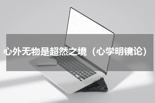 心外无物是超然之境（心学明镜论）