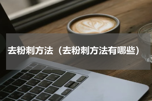 去粉刺方法（去粉刺方法有哪些）