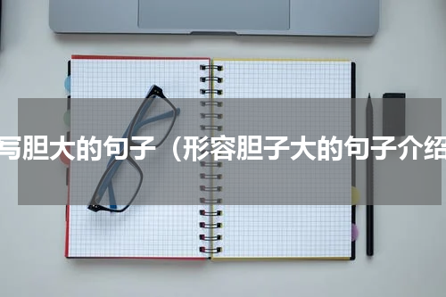 描写胆大的句子（形容胆子大的句子介绍）