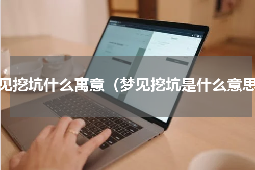 梦见挖坑什么寓意（梦见挖坑是什么意思）