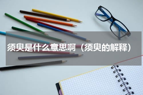 须臾是什么意思啊（须臾的解释）