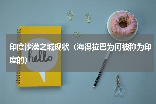 印度沙漠之城现状（海得拉巴为何被称为印度的）