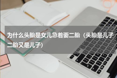 为什么头胎是女儿急着要二胎（头胎是儿子二胎又是儿子）