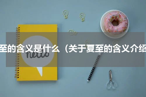 夏至的含义是什么（关于夏至的含义介绍）