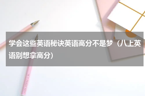 学会这些英语秘诀英语高分不是梦（八上英语别想拿高分）