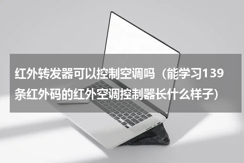 红外转发器可以控制空调吗（能学习139条红外码的红外空调控制器长什么样子）