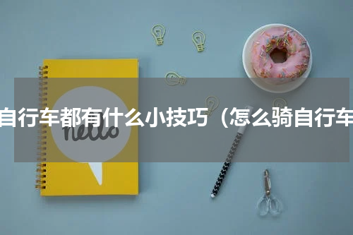 骑自行车都有什么小技巧（怎么骑自行车）