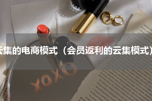 云集的电商模式（会员返利的云集模式）