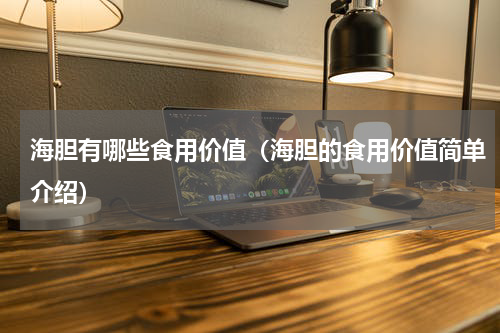 海胆有哪些食用价值（海胆的食用价值简单介绍）