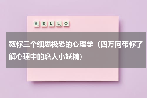教你三个细思极恐的心理学（四方向带你了解心理中的磨人小妖精）