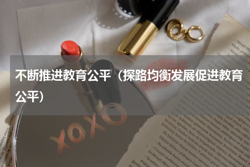不断推进教育公平（探路均衡发展促进教育公平）