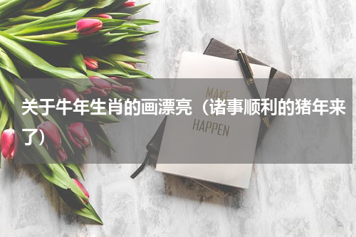 关于牛年生肖的画漂亮（诸事顺利的猪年来了）