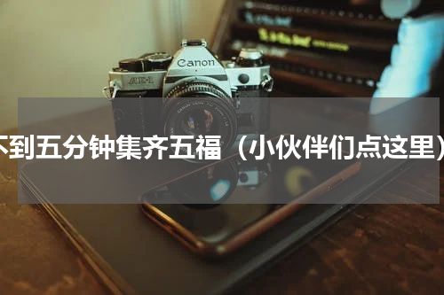 不到五分钟集齐五福（小伙伴们点这里）