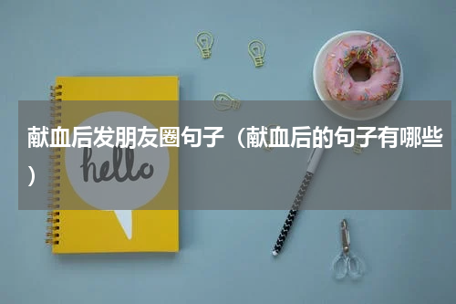 献血后发朋友圈句子（献血后的句子有哪些）