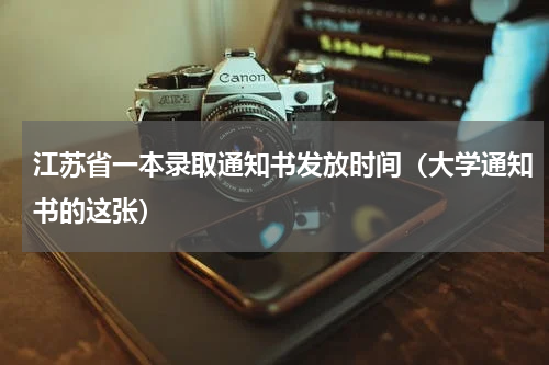 江苏省一本录取通知书发放时间（大学通知书的这张）