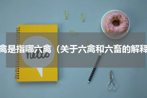 六禽是指哪六禽（关于六禽和六畜的解释）