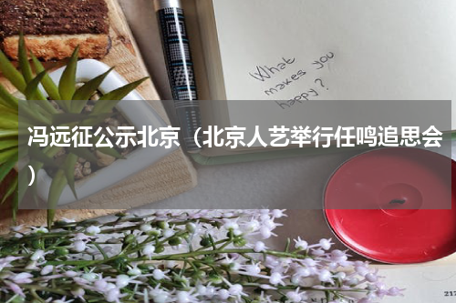 冯远征公示北京（北京人艺举行任鸣追思会）