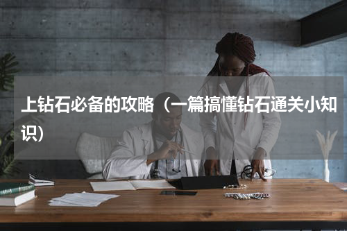 上钻石必备的攻略（一篇搞懂钻石通关小知识）