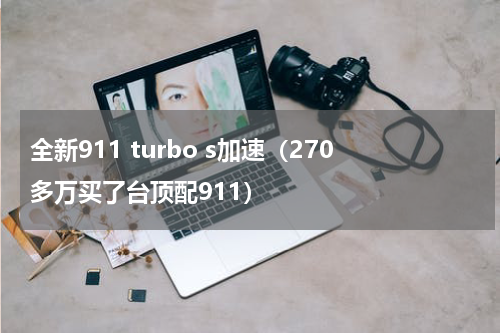 全新911 turbo s加速（270多万买了台顶配911）