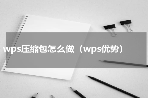 wps压缩包怎么做（wps优势）