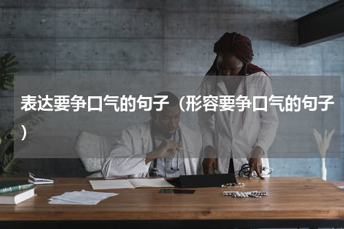 表达要争口气的句子（形容要争口气的句子）
