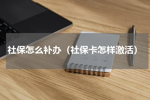 社保怎么补办（社保卡怎样激活）