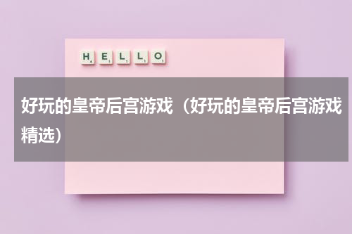 好玩的皇帝后宫游戏（好玩的皇帝后宫游戏精选）