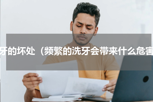 洗牙的坏处（频繁的洗牙会带来什么危害）