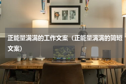 正能量满满的工作文案（正能量满满的简短文案）